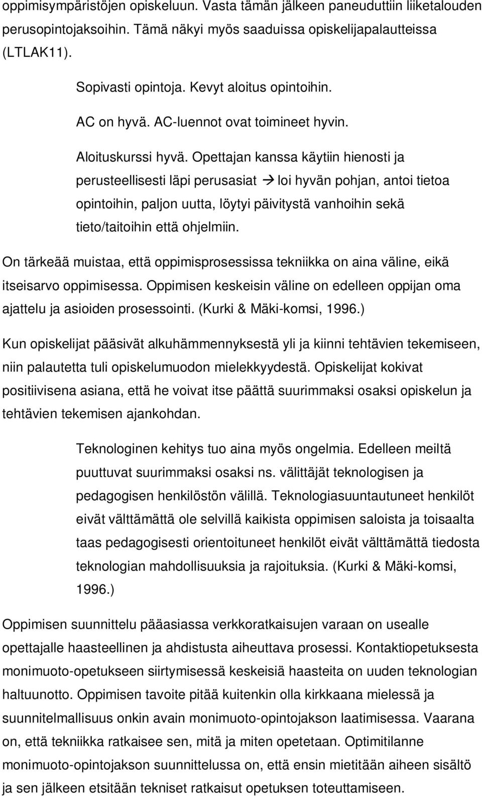 Opettajan kanssa käytiin hienosti ja perusteellisesti läpi perusasiat loi hyvän pohjan, antoi tietoa opintoihin, paljon uutta, löytyi päivitystä vanhoihin sekä tieto/taitoihin että ohjelmiin.