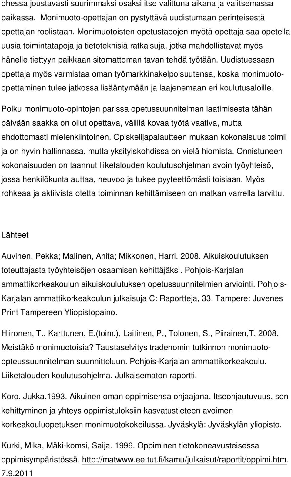 Uudistuessaan opettaja myös varmistaa oman työmarkkinakelpoisuutensa, koska monimuotoopettaminen tulee jatkossa lisääntymään ja laajenemaan eri koulutusaloille.