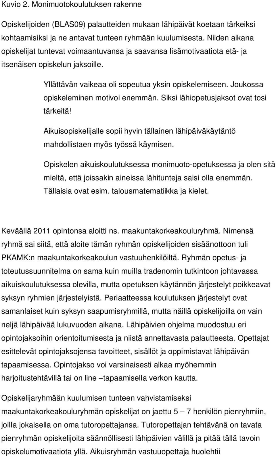 Joukossa opiskeleminen motivoi enemmän. Siksi lähiopetusjaksot ovat tosi tärkeitä! Aikuisopiskelijalle sopii hyvin tällainen lähipäiväkäytäntö mahdollistaen myös työssä käymisen.