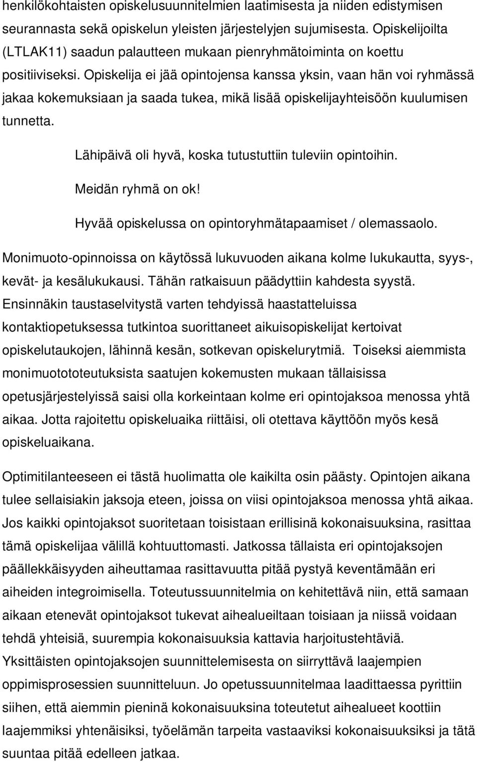 Opiskelija ei jää opintojensa kanssa yksin, vaan hän voi ryhmässä jakaa kokemuksiaan ja saada tukea, mikä lisää opiskelijayhteisöön kuulumisen tunnetta.