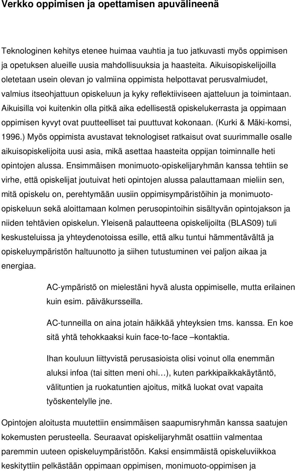 Aikuisilla voi kuitenkin olla pitkä aika edellisestä opiskelukerrasta ja oppimaan oppimisen kyvyt ovat puutteelliset tai puuttuvat kokonaan. (Kurki & Mäki-komsi, 1996.