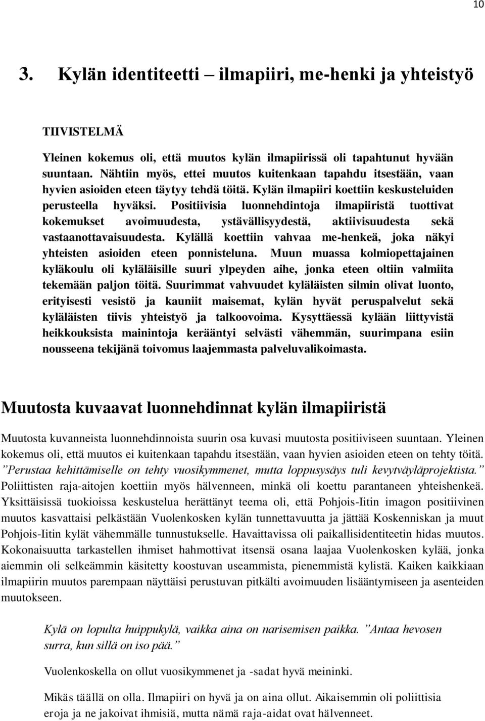 Positiivisia luonnehdintoja ilmapiiristä tuottivat kokemukset avoimuudesta, ystävällisyydestä, aktiivisuudesta sekä vastaanottavaisuudesta.