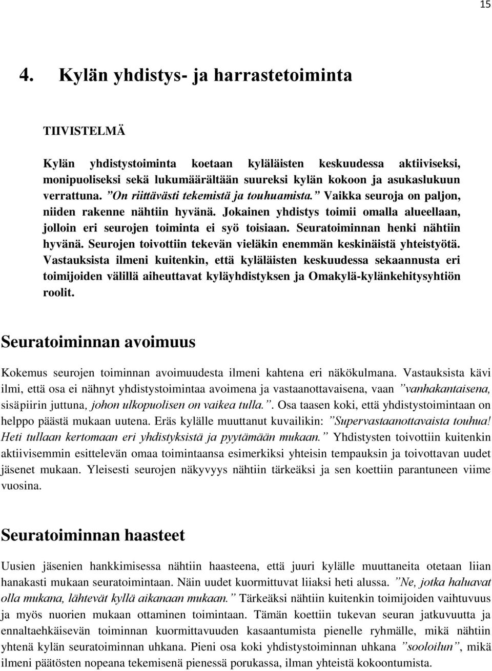 Seuratoiminnan henki nähtiin hyvänä. Seurojen toivottiin tekevän vieläkin enemmän keskinäistä yhteistyötä.