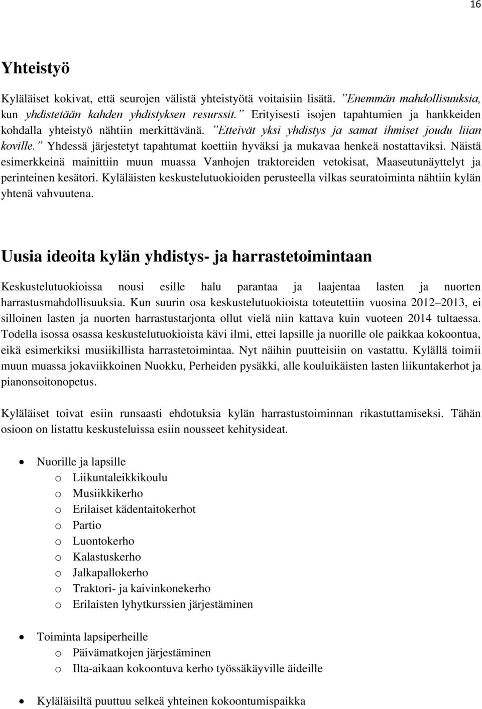 Yhdessä järjestetyt tapahtumat koettiin hyväksi ja mukavaa henkeä nostattaviksi. Näistä esimerkkeinä mainittiin muun muassa Vanhojen traktoreiden vetokisat, Maaseutunäyttelyt ja perinteinen kesätori.