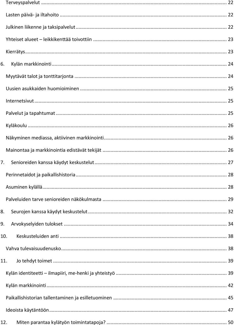 .. 26 Mainontaa ja markkinointia edistävät tekijät... 26 7. Senioreiden kanssa käydyt keskustelut... 27 Perinnetaidot ja paikallishistoria... 28 Asuminen kylällä.