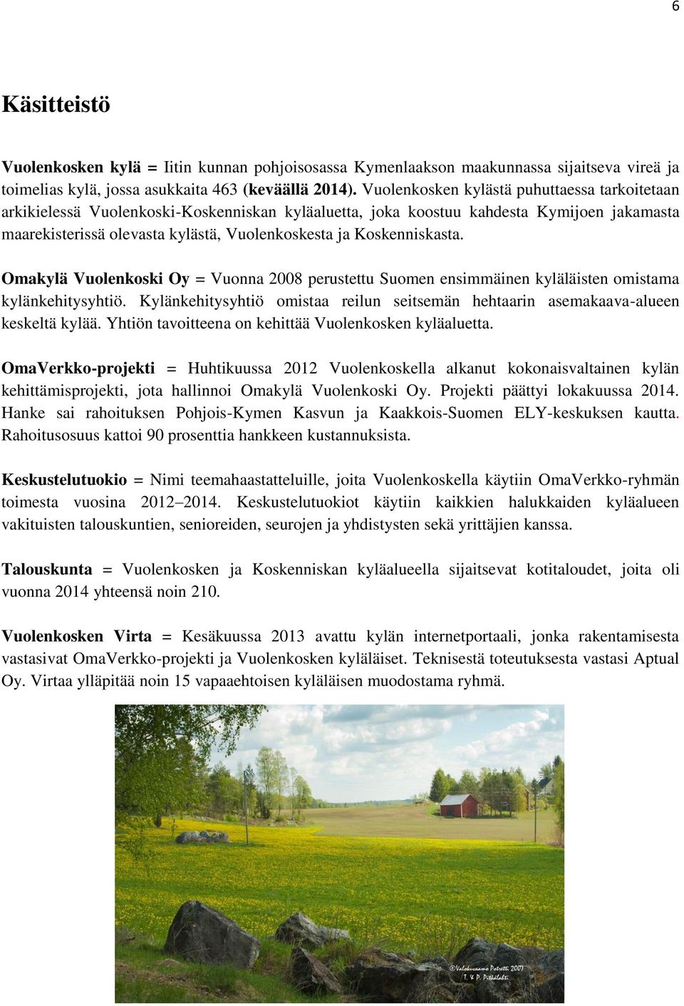 Koskenniskasta. Omakylä Vuolenkoski Oy = Vuonna 2008 perustettu Suomen ensimmäinen kyläläisten omistama kylänkehitysyhtiö.