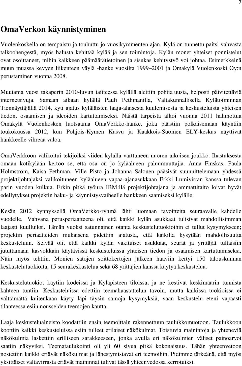 Esimerkkeinä muun muassa kevyen liikenteen väylä -hanke vuosilta 1999 2001 ja Omakylä Vuolenkoski Oy:n perustaminen vuonna 2008.