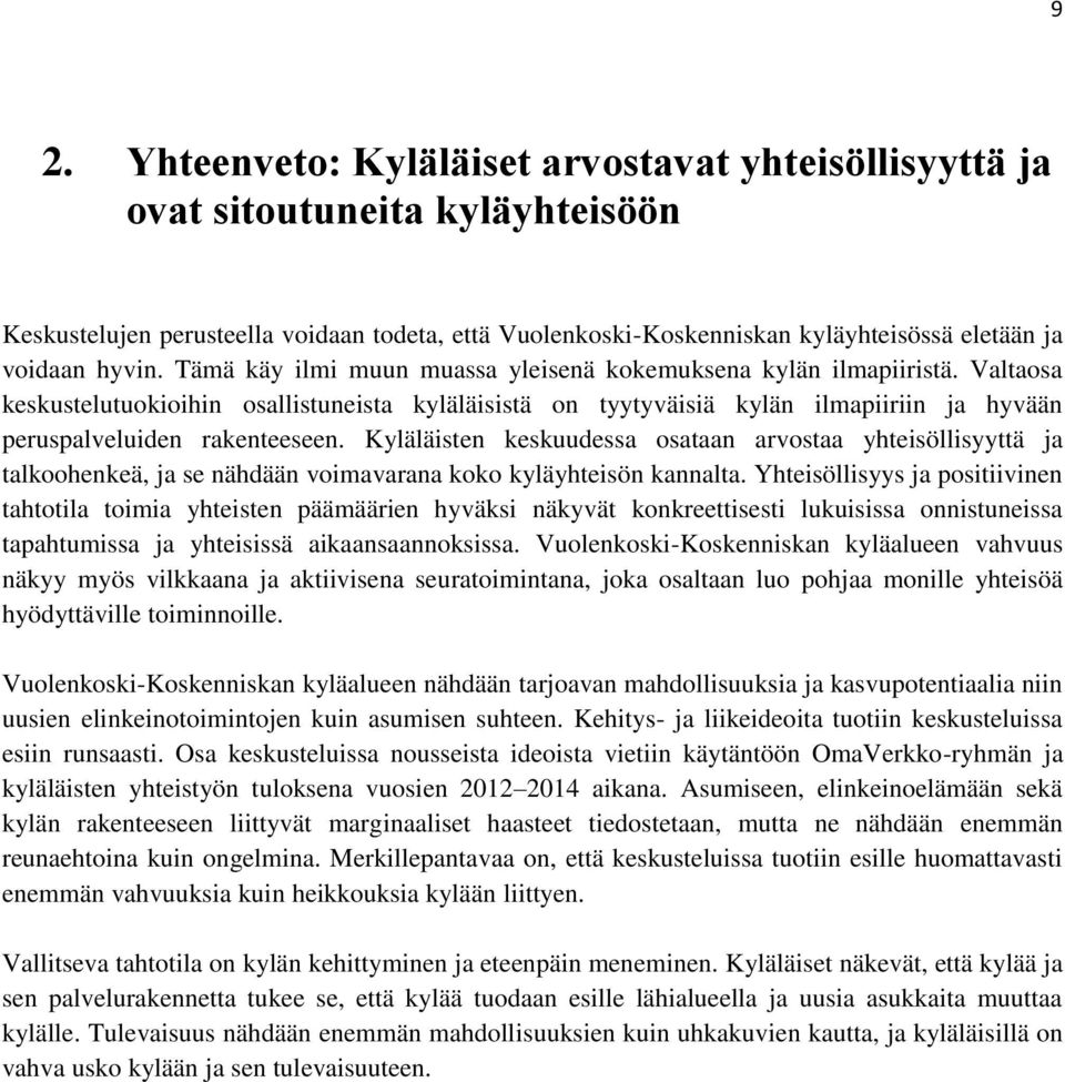 Valtaosa keskustelutuokioihin osallistuneista kyläläisistä on tyytyväisiä kylän ilmapiiriin ja hyvään peruspalveluiden rakenteeseen.