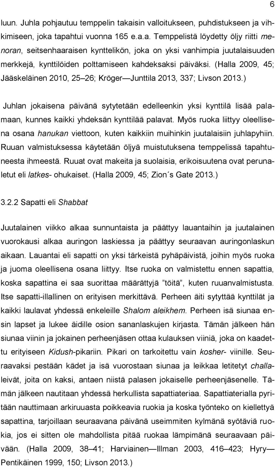 ) Juhlan jokaisena päivänä sytytetään edelleenkin yksi kynttilä lisää palamaan, kunnes kaikki yhdeksän kynttilää palavat.