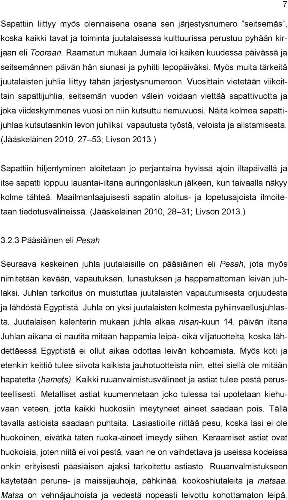 Vuosittain vietetään viikoittain sapattijuhlia, seitsemän vuoden välein voidaan viettää sapattivuotta ja joka viideskymmenes vuosi on niin kutsuttu riemuvuosi.