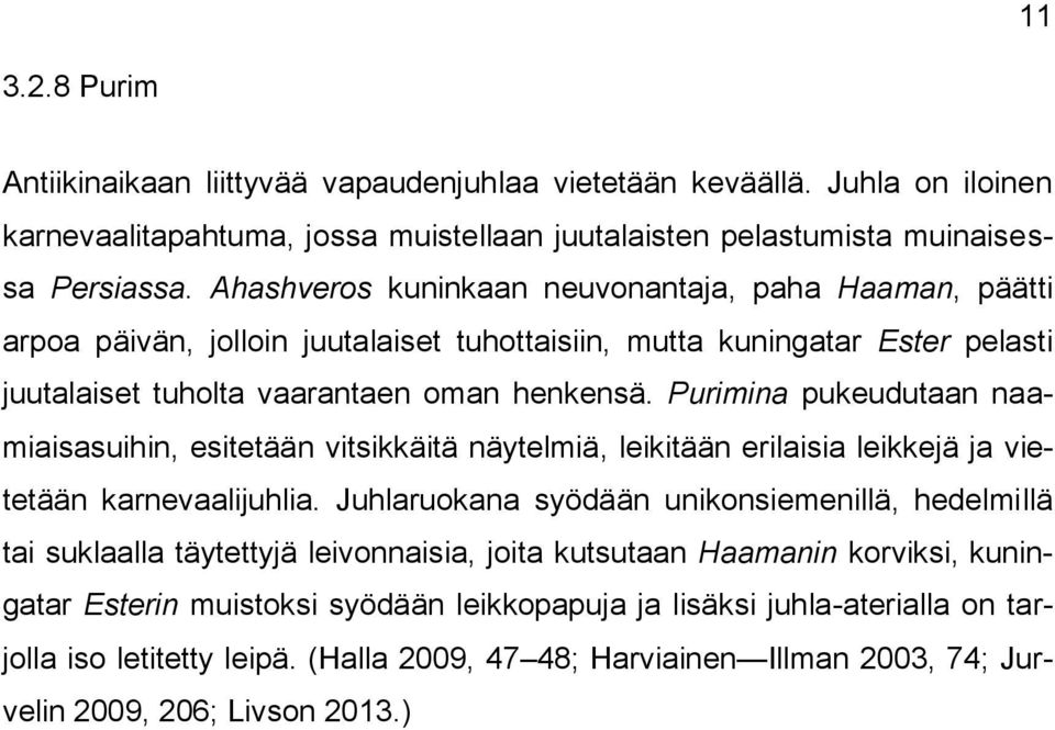 Purimina pukeudutaan naamiaisasuihin, esitetään vitsikkäitä näytelmiä, leikitään erilaisia leikkejä ja vietetään karnevaalijuhlia.