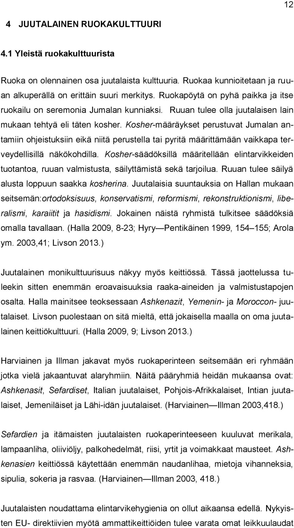 Kosher-määräykset perustuvat Jumalan antamiin ohjeistuksiin eikä niitä perustella tai pyritä määrittämään vaikkapa terveydellisillä näkökohdilla.