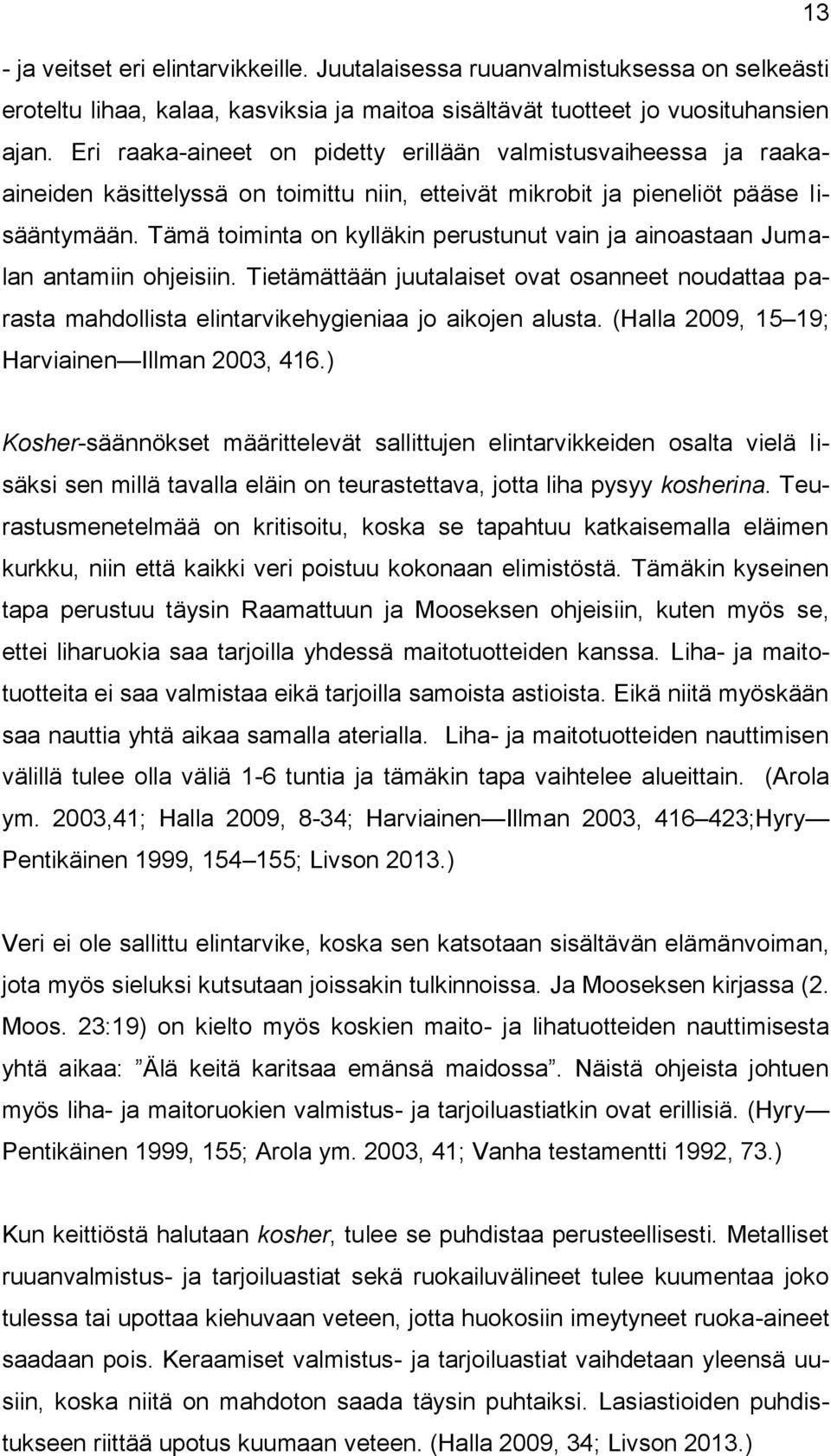 Tämä toiminta on kylläkin perustunut vain ja ainoastaan Jumalan antamiin ohjeisiin. Tietämättään juutalaiset ovat osanneet noudattaa parasta mahdollista elintarvikehygieniaa jo aikojen alusta.