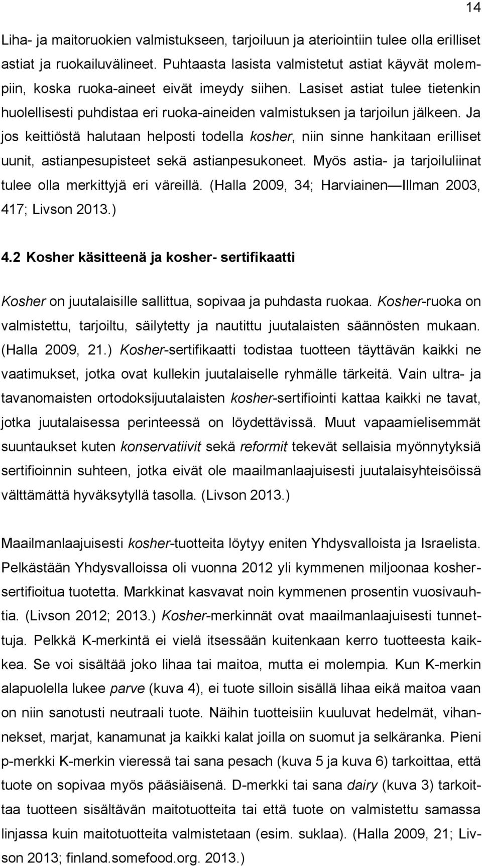 Lasiset astiat tulee tietenkin huolellisesti puhdistaa eri ruoka-aineiden valmistuksen ja tarjoilun jälkeen.