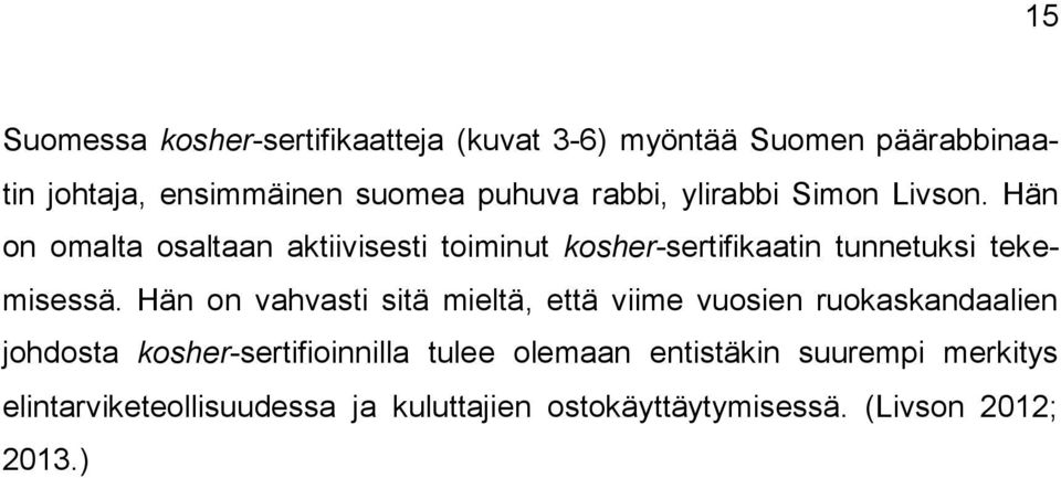 Hän on omalta osaltaan aktiivisesti toiminut kosher-sertifikaatin tunnetuksi tekemisessä.