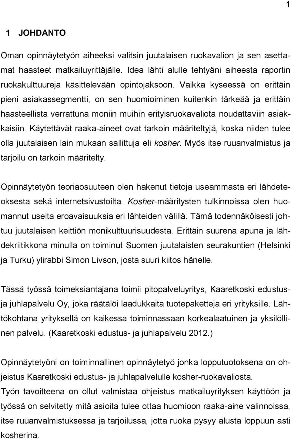 Vaikka kyseessä on erittäin pieni asiakassegmentti, on sen huomioiminen kuitenkin tärkeää ja erittäin haasteellista verrattuna moniin muihin erityisruokavaliota noudattaviin asiakkaisiin.