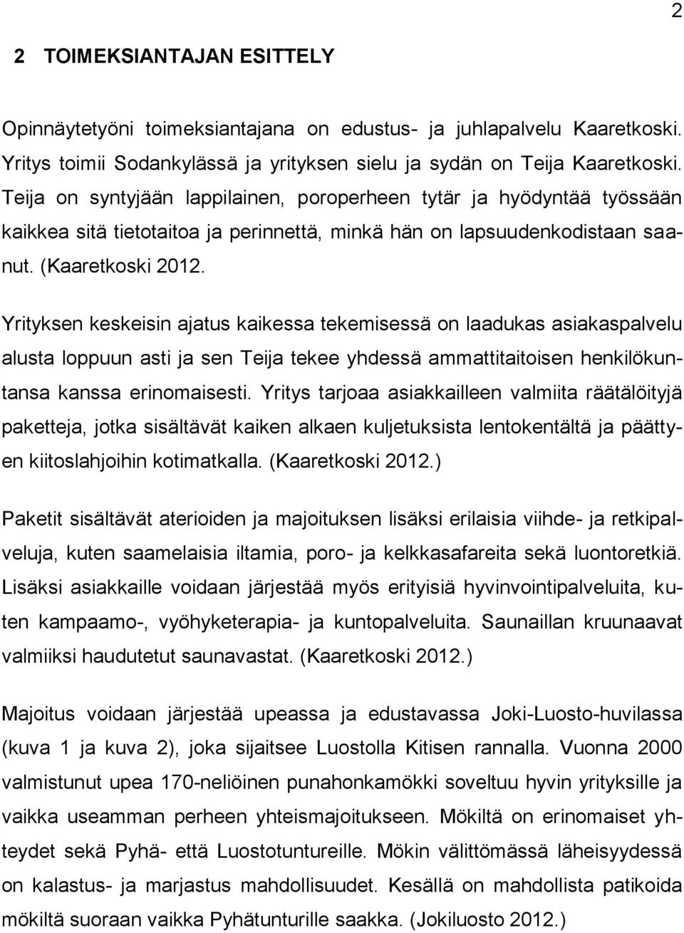 Yrityksen keskeisin ajatus kaikessa tekemisessä on laadukas asiakaspalvelu alusta loppuun asti ja sen Teija tekee yhdessä ammattitaitoisen henkilökuntansa kanssa erinomaisesti.