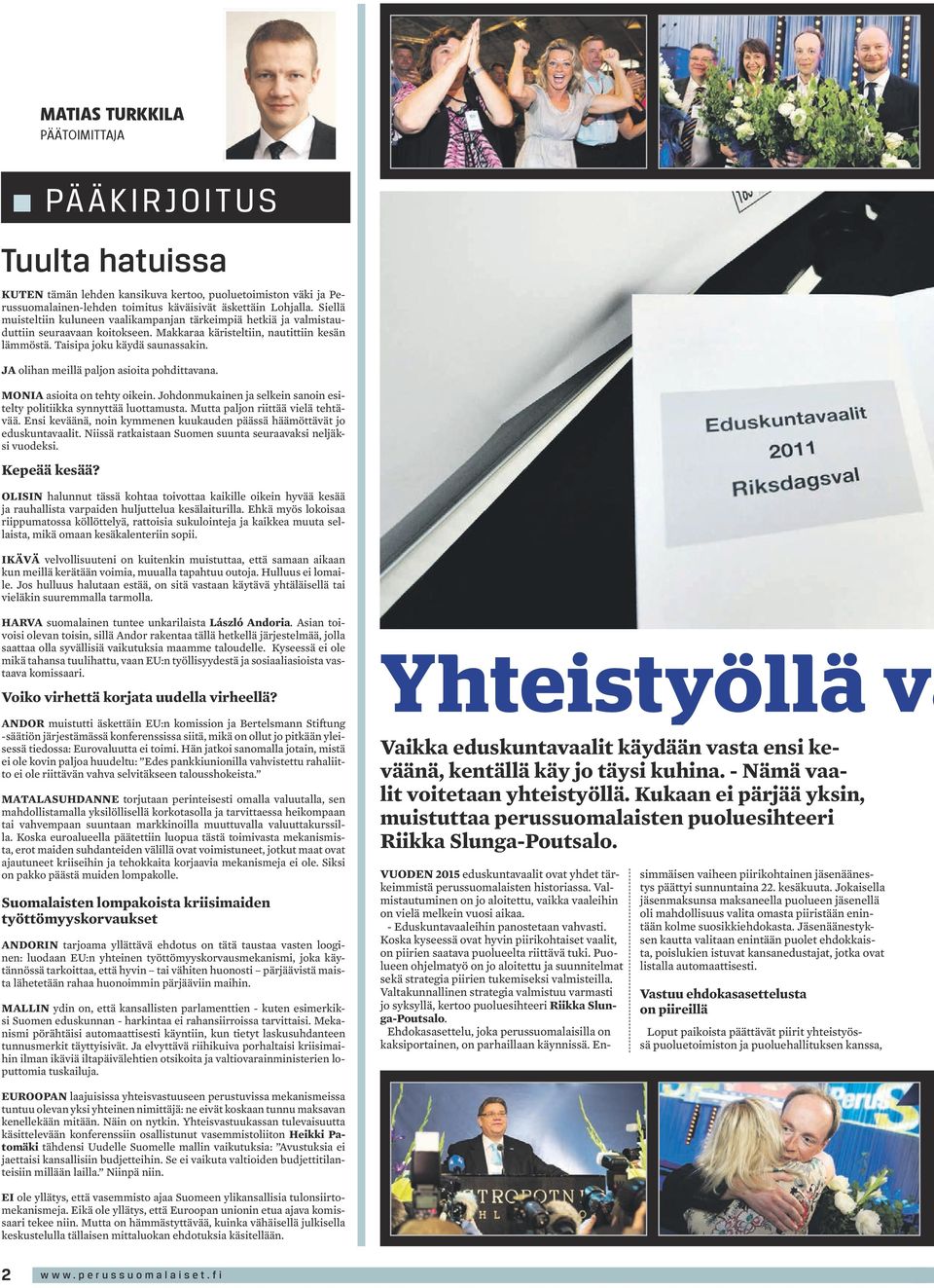 JA olihan meillä paljon asioita pohdittavana. MONIA asioita on tehty oikein. Johdonmukainen ja selkein sanoin esitelty politiikka synnyttää luottamusta. Mutta paljon riittää vielä tehtävää.