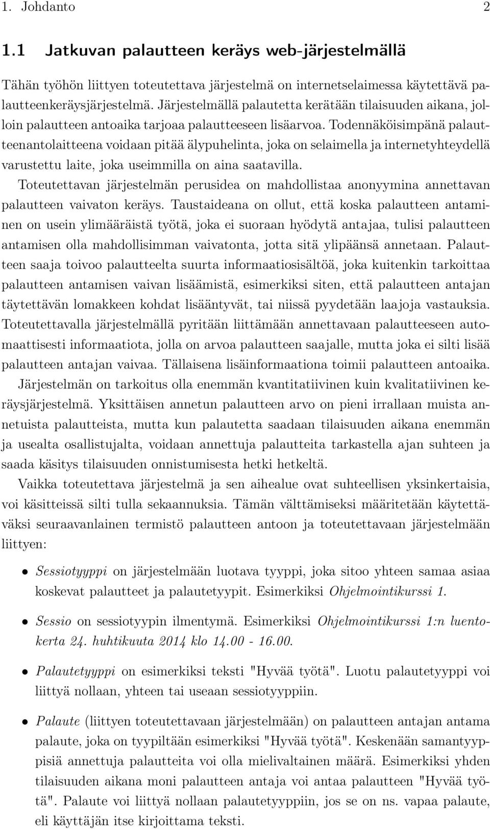 Todennäköisimpänä palautteenantolaitteena voidaan pitää älypuhelinta, joka on selaimella ja internetyhteydellä varustettu laite, joka useimmilla on aina saatavilla.