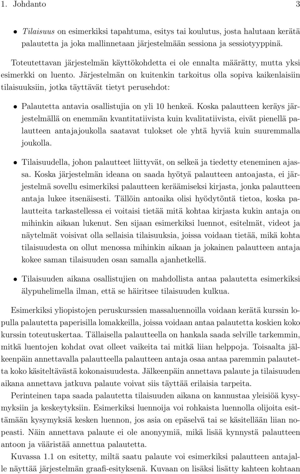 Järjestelmän on kuitenkin tarkoitus olla sopiva kaikenlaisiin tilaisuuksiin, jotka täyttävät tietyt perusehdot: Palautetta antavia osallistujia on yli 10 henkeä.