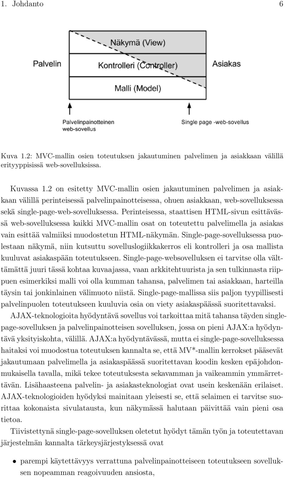 Perinteisessa, staattisen HTML-sivun esittävässä web-sovelluksessa kaikki MVC-mallin osat on toteutettu palvelimella ja asiakas vain esittää valmiiksi muodostetun HTML-näkymän.