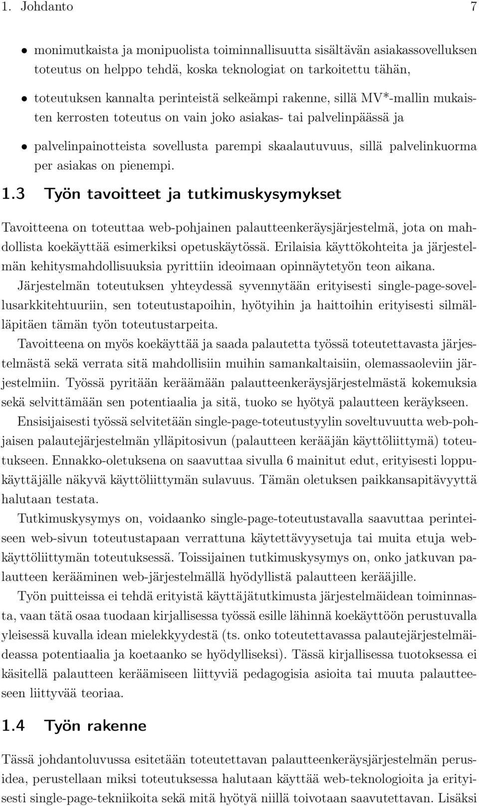 pienempi. 1.3 Työn tavoitteet ja tutkimuskysymykset Tavoitteena on toteuttaa web-pohjainen palautteenkeräysjärjestelmä, jota on mahdollista koekäyttää esimerkiksi opetuskäytössä.