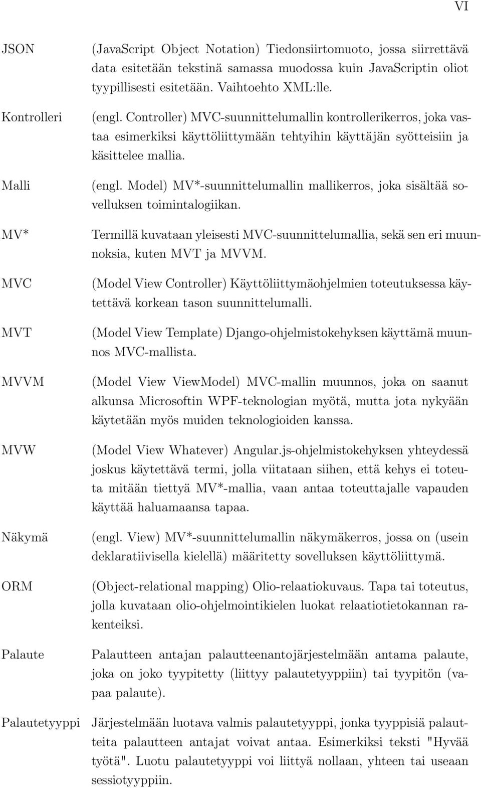 Controller) MVC-suunnittelumallin kontrollerikerros, joka vastaa esimerkiksi käyttöliittymään tehtyihin käyttäjän syötteisiin ja käsittelee mallia. (engl.