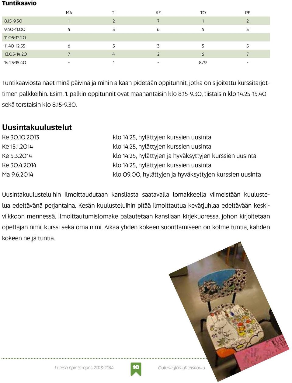 30, tiistaisin klo 14.25-15.40 sekä torstaisin klo 8.15-9.30. Uusintakuulustelut Ke 30.10.2013 Ke 15.1.2014 Ke 5.3.2014 Ke 30.4.2014 Ma 9.6.2014 klo 14.25, hylättyjen kurssien uusinta klo 14.