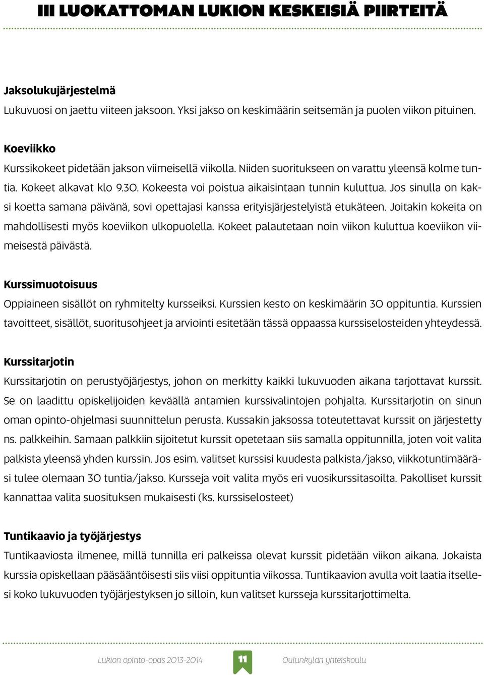 Jos sinulla on kaksi koetta samana päivänä, sovi opettajasi kanssa erityisjärjestelyistä etukäteen. Joitakin kokeita on mahdollisesti myös koeviikon ulkopuolella.