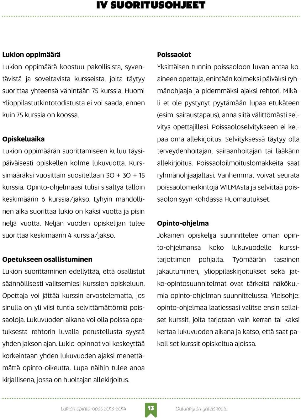 Kurssimääräksi vuosittain suositellaan 30 + 30 + 15 kurssia. Opinto-ohjelmaasi tulisi sisältyä tällöin keskimäärin 6 kurssia/jakso.