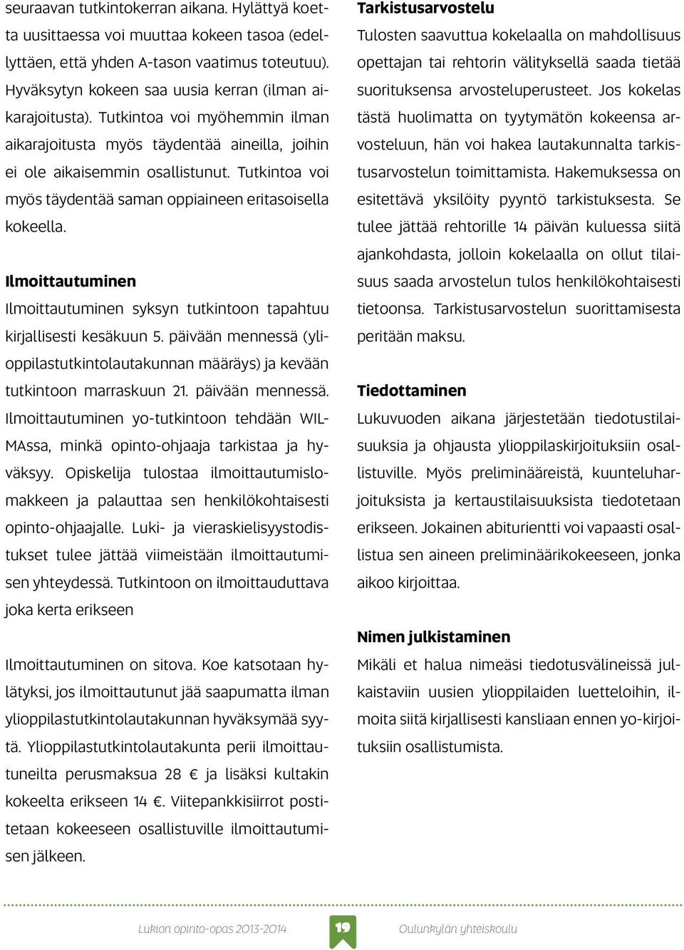 Ilmoittautuminen Ilmoittautuminen syksyn tutkintoon tapahtuu kirjallisesti kesäkuun 5. päivään mennessä (ylioppilastutkintolautakunnan määräys) ja kevään tutkintoon marraskuun 21. päivään mennessä. Ilmoittautuminen yo-tutkintoon tehdään WIL- MAssa, minkä opinto-ohjaaja tarkistaa ja hyväksyy.