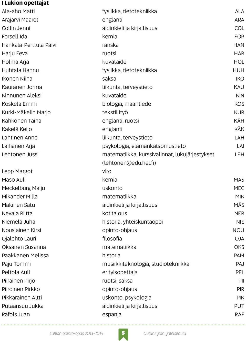 biologia, maantiede KOS Kurki-Mäkelin Marjo tekstiilityö KUR Kähkönen Taina englanti, ruotsi KÄH Käkelä Keijo englanti KÄK Lahtinen Anne liikunta, terveystieto LAH Laihanen Arja psykologia,
