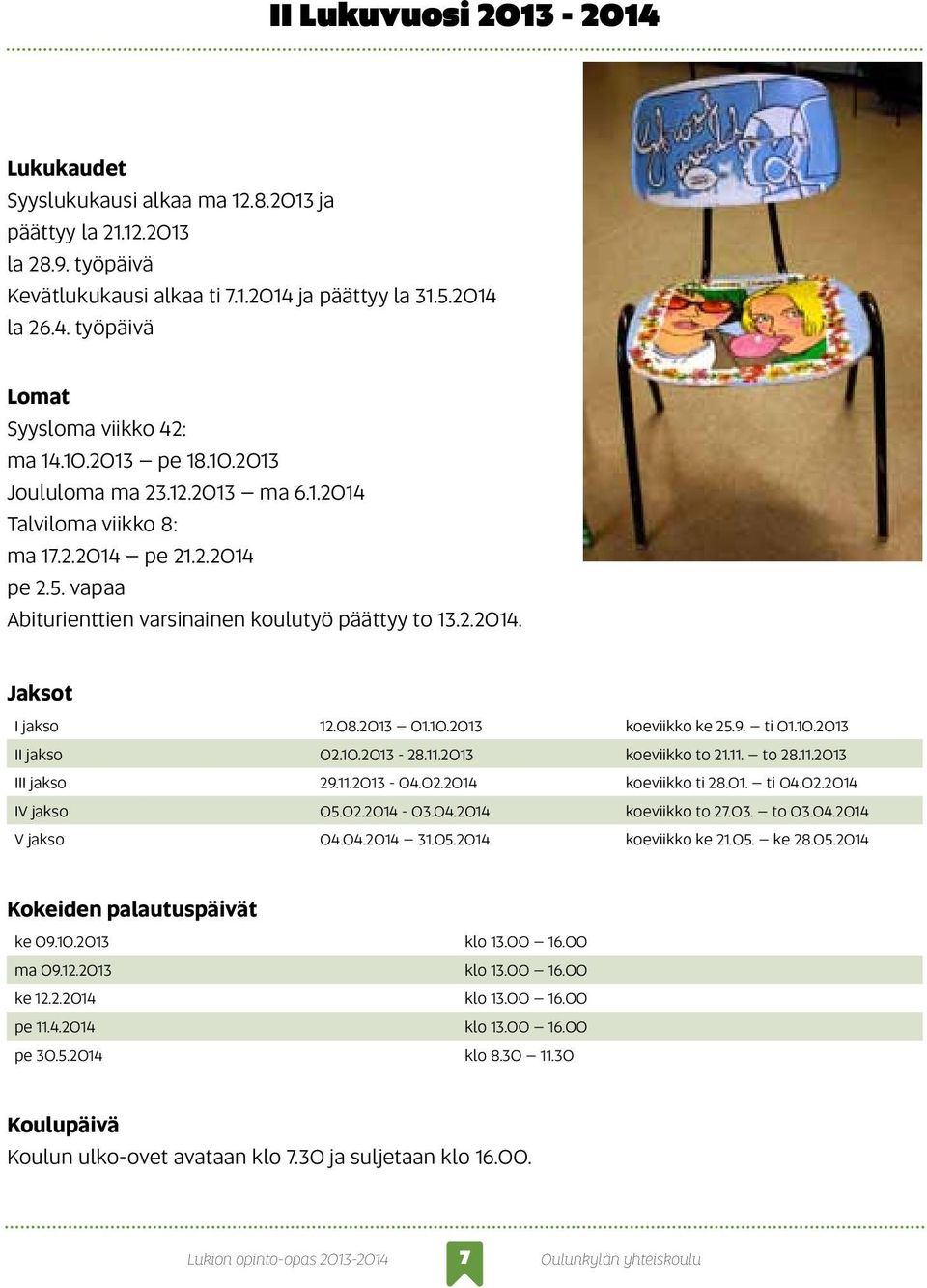 2013 01.10.2013 koeviikko ke 25.9. ti 01.10.2013 II jakso 02.10.2013-28.11.2013 koeviikko to 21.11. to 28.11.2013 III jakso 29.11.2013-04.02.2014 koeviikko ti 28.01. ti 04.02.2014 IV jakso 05.02.2014-03.