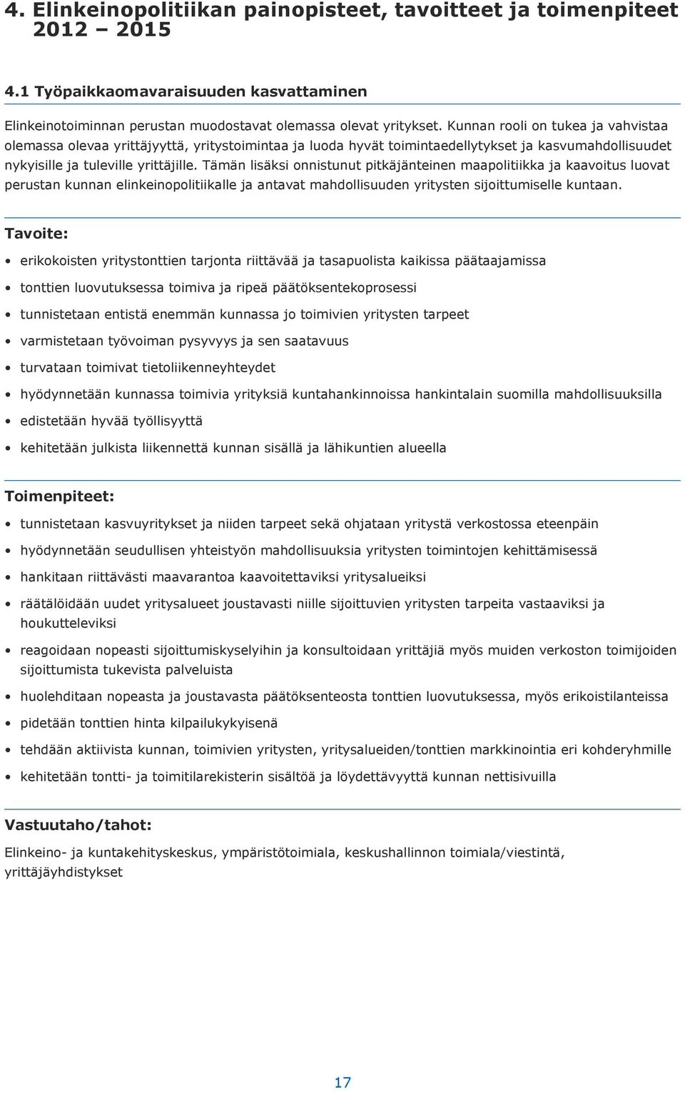 Tämän lisäksi onnistunut pitkäjänteinen maapolitiikka ja kaavoitus luovat perustan kunnan elinkeinopolitiikalle ja antavat mahdollisuuden yritysten sijoittumiselle kuntaan.