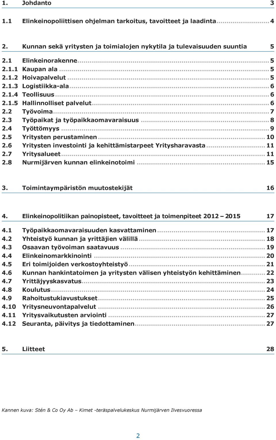 5 Yritysten perustaminen... 10 2.6 Yritysten investointi ja kehittämistarpeet Yritysharavasta... 11 2.7 Yritysalueet... 11 2.8 Nurmijärven kunnan elinkeinotoimi... 15 3.