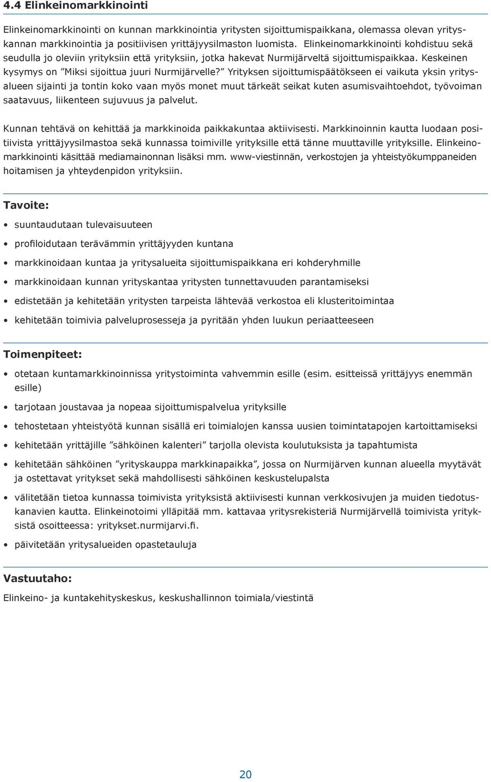 Yrityksen sijoittumispäätökseen ei vaikuta yksin yritysalueen sijainti ja tontin koko vaan myös monet muut tärkeät seikat kuten asumisvaihtoehdot, työvoiman saatavuus, liikenteen sujuvuus ja palvelut.