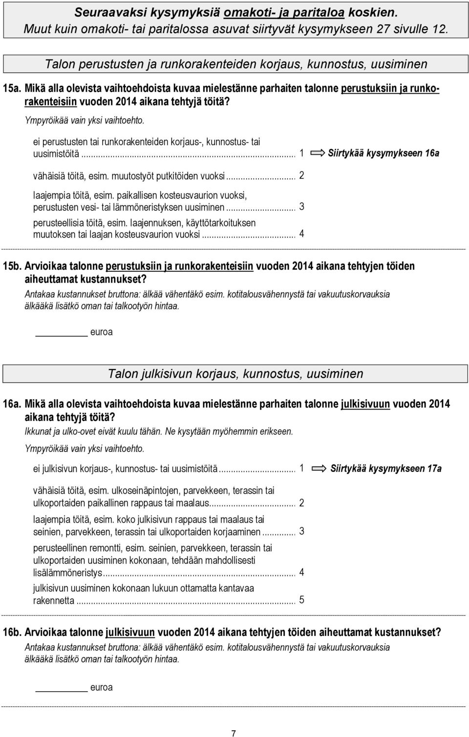 Mikä alla olevista vaihtoehdoista kuvaa mielestänne parhaiten talonne perustuksiin ja runkorakenteisiin vuoden 01 aikana tehtyjä töitä?