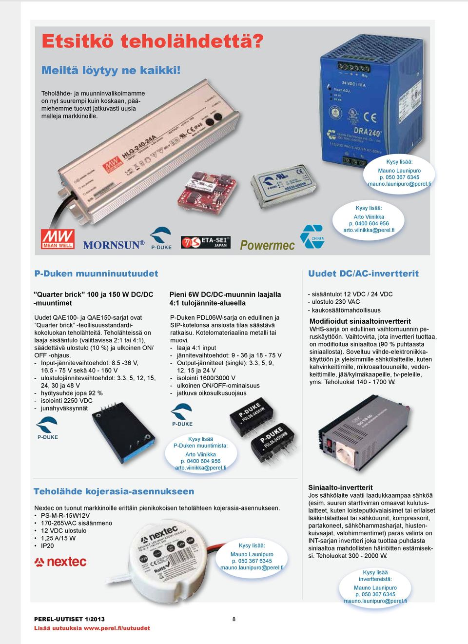 fi P-Duken muunninuutuudet Uudet DC/AC-invertterit Quarter brick 100 ja 150 W DC/DC -muuntimet Uudet QAE100- ja QAE150-sarjat ovat Quarter brick -teollisuusstandardikokoluokan teholähteitä.