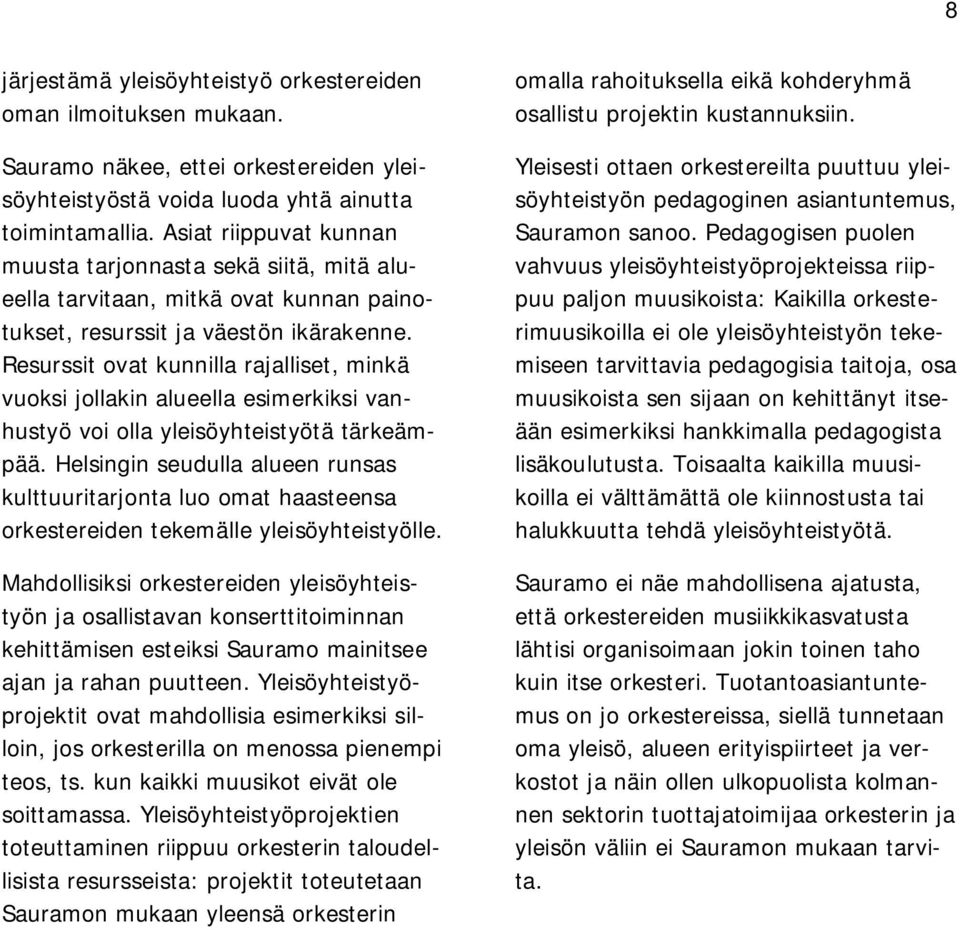 Resurssit ovat kunnilla rajalliset, minkä vuoksi jollakin alueella esimerkiksi vanhustyö voi olla yleisöyhteistyötä tärkeämpää.