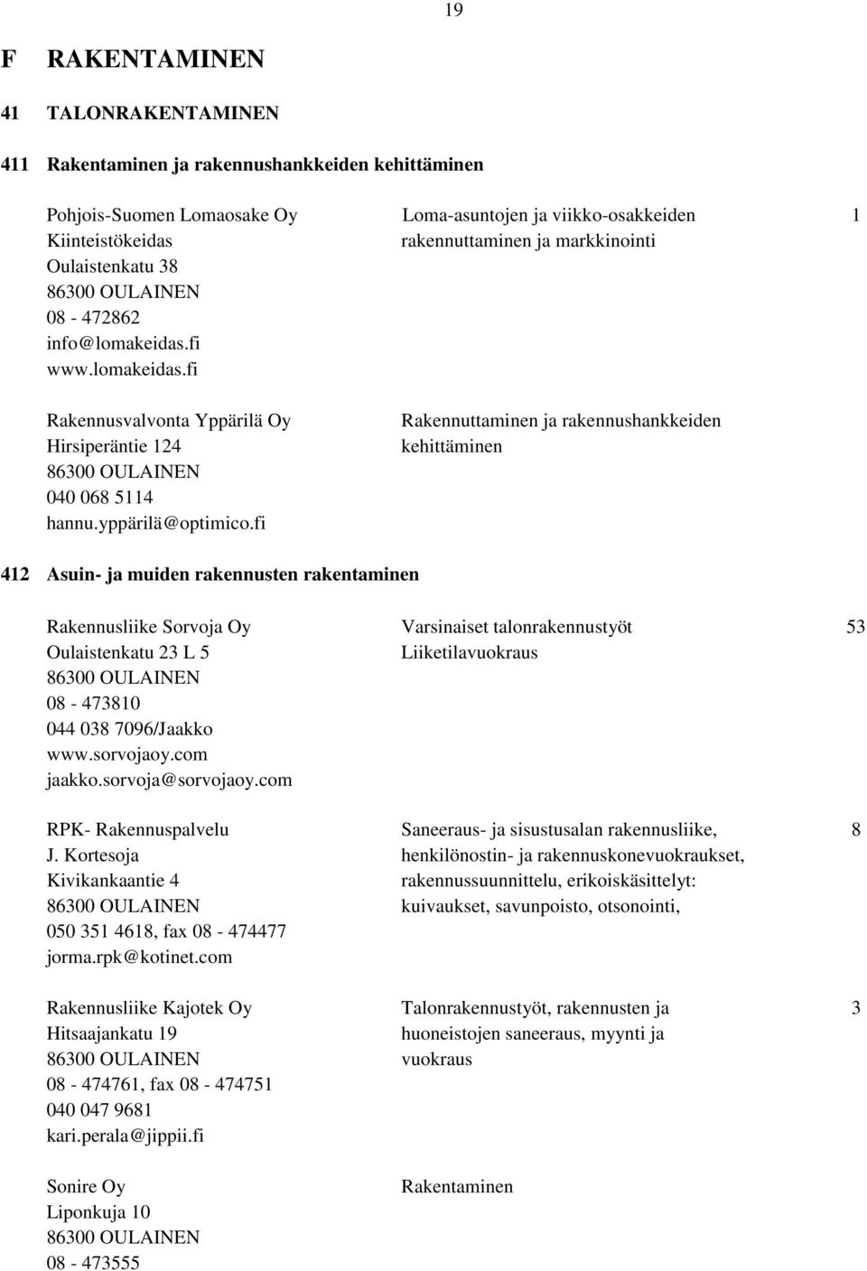 fi Rakennuttaminen ja rakennushankkeiden kehittäminen 412 Asuin- ja muiden rakennusten rakentaminen Rakennusliike Sorvoja Oy Varsinaiset talonrakennustyöt 53 Oulaistenkatu 23 L 5 Liiketilavuokraus