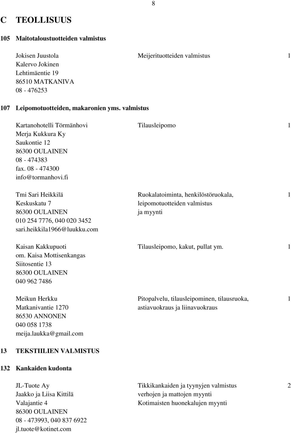 fi Tmi Sari Heikkilä Ruokalatoiminta, henkilöstöruokala, 1 Keskuskatu 7 leipomotuotteiden valmistus ja myynti 010 254 7776, 040 020 3452 sari.heikkila1966@luukku.