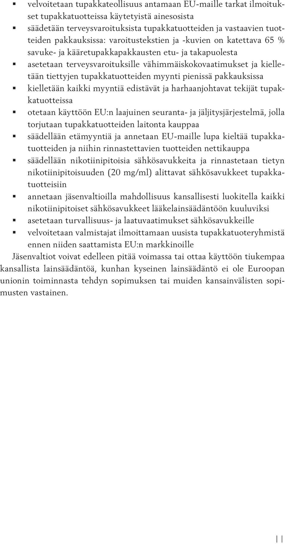 myynti pienissä pakkauksissa kielletään kaikki myyntiä edistävät ja harhaanjohtavat tekijät tupakkatuotteissa otetaan käyttöön EU:n laajuinen seuranta- ja jäljitysjärjestelmä, jolla torjutaan