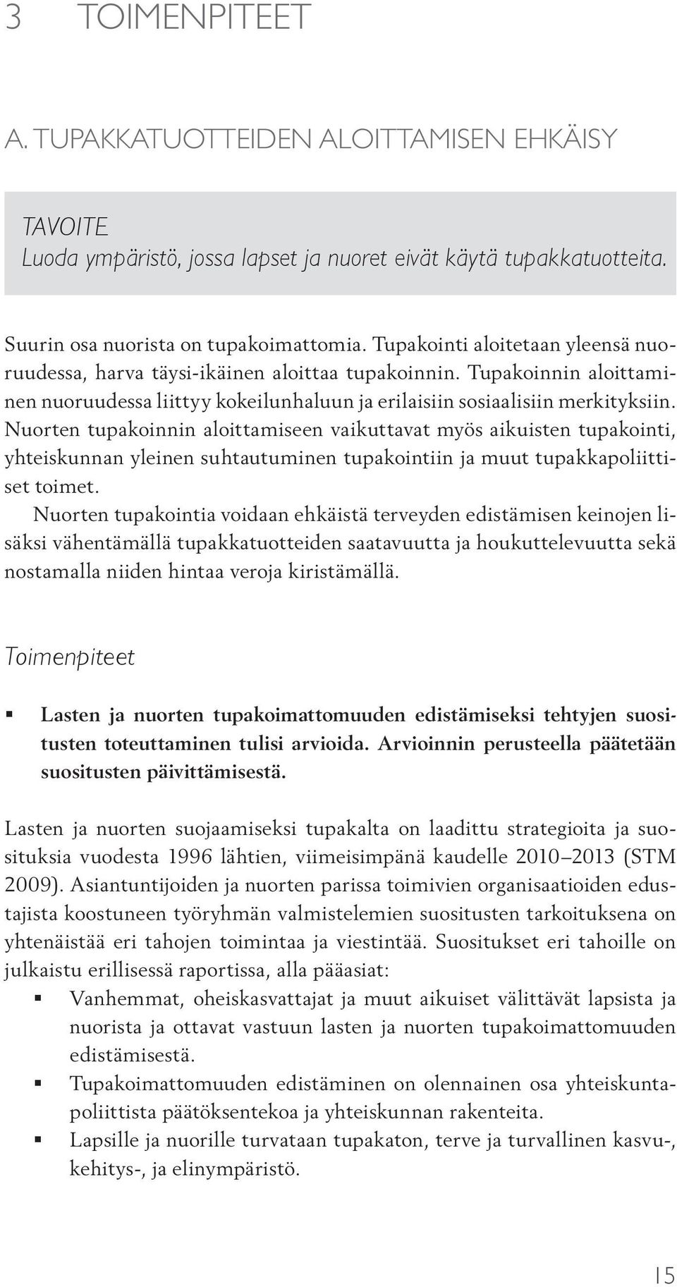 Nuorten tupakoinnin aloittamiseen vaikuttavat myös aikuisten tupakointi, yhteiskunnan yleinen suhtautuminen tupakointiin ja muut tupakkapoliittiset toimet.