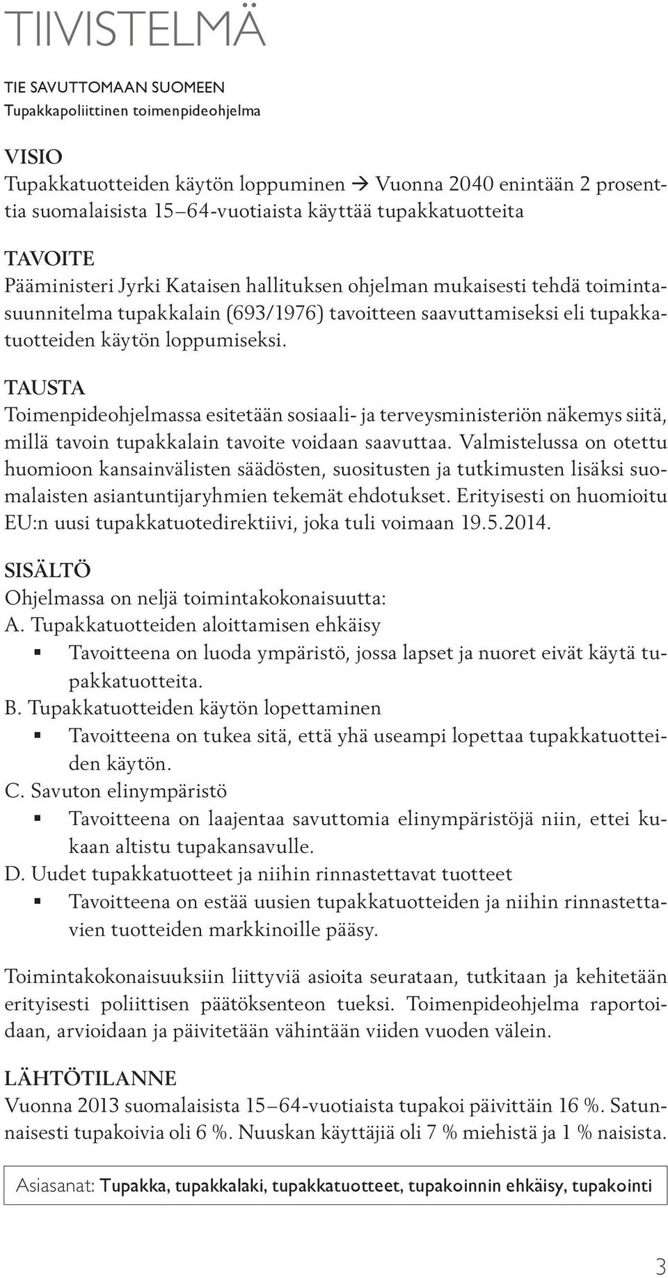 loppumiseksi. TAUSTA Toimenpideohjelmassa esitetään sosiaali- ja terveysministeriön näkemys siitä, millä tavoin tupakkalain tavoite voidaan saavuttaa.