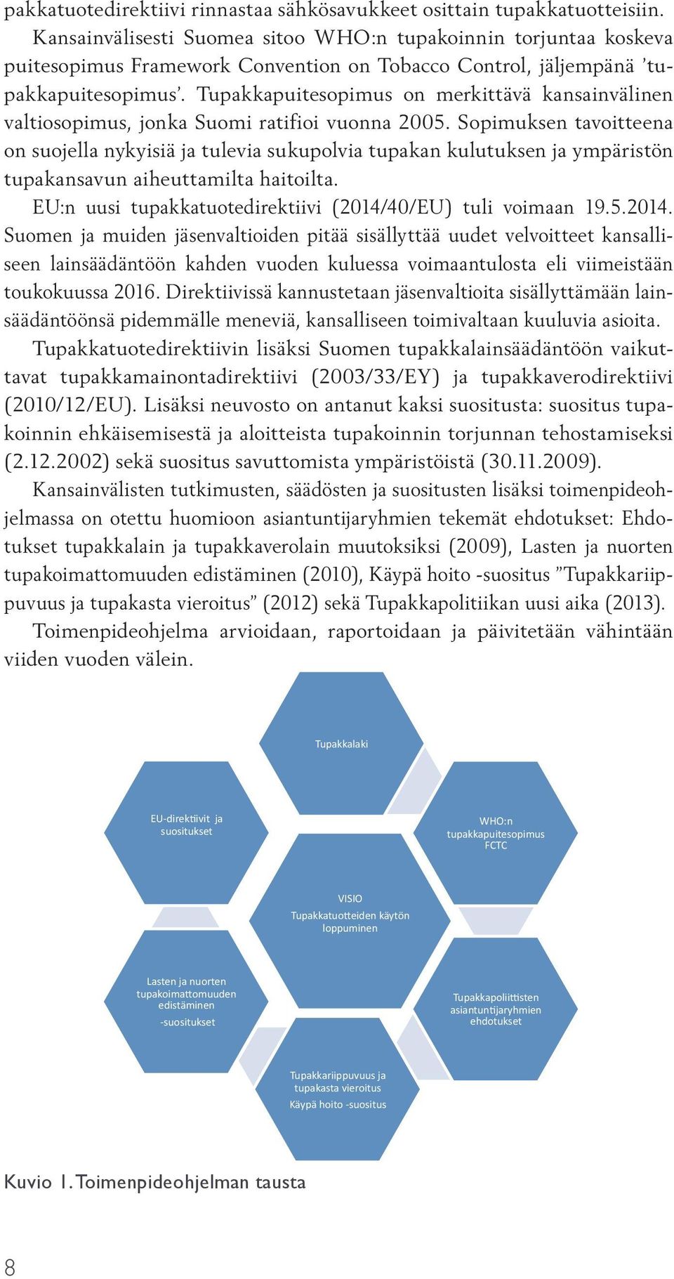 Tupakkapuitesopimus on merkittävä kansainvälinen valtiosopimus, jonka Suomi ratifioi vuonna 2005.