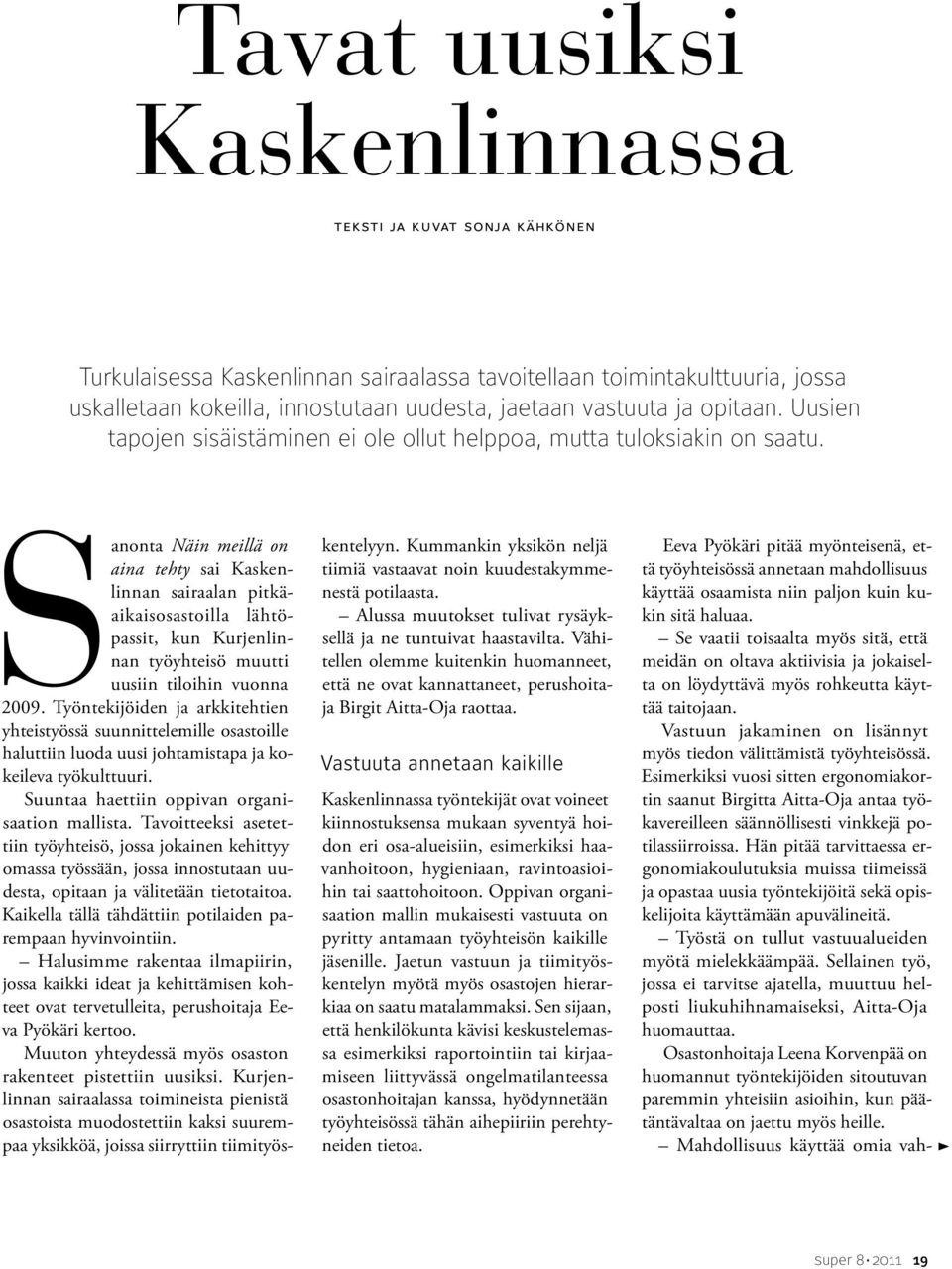 Sanonta Näin meillä on aina tehty sai Kaskenlinnan sairaalan pitkäaikaisosastoilla lähtöpassit, kun Kurjenlinnan työyhteisö muutti uusiin tiloihin vuonna 2009.