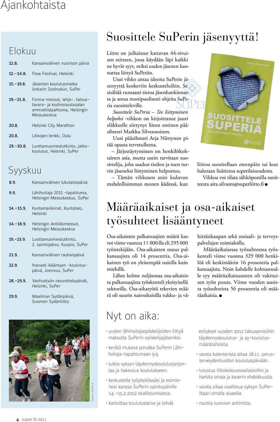 15.9. Kuntamarkkinat, Kuntatalo, Helsinki 14. 18.9. Helsingin Antiikkimessut, Helsingin Messukeskus 19. 23.9. Luottamusmiestutkinto, 2. opintojakso, Kuopio, SuPer 21.9. Kansainvälinen rauhanpäivä 22.