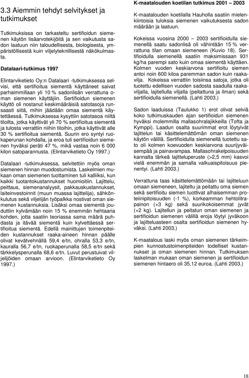 Datalaari-tutkimus 1 Elintarviketieto Oy:n Datalaari -tutkimuksessa selvisi, että sertifioitua siementä käyttäneet saivat parhaimmillaan yli % sadonlisän verrattuna o- man siemenen käyttäjiin.
