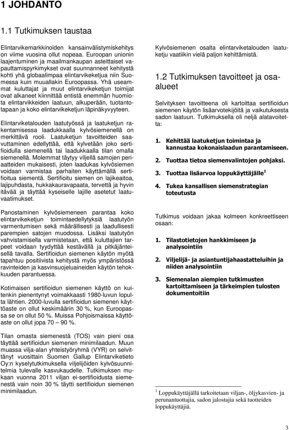 Yhä useammat kuluttajat ja muut elintarvikeketjun toimijat ovat alkaneet kiinnittää entistä enemmän huomiota elintarvikkeiden laatuun, alkuperään, tuotantotapaan ja koko elintarvikeketjun