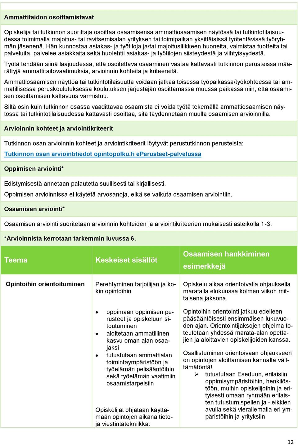 Hän kunnostaa asiakas- ja työtiloja ja/tai majoitusliikkeen huoneita, valmistaa tuotteita tai palveluita, palvelee asiakkaita sekä huolehtii asiakas- ja työtilojen siisteydestä ja viihtyisyydestä.